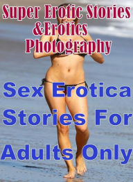 Erotic: Super Erotic Stories & Erotics Photography Sex Erotica Stories For Adults Only ( Erotic Photography, Erotic Stories, Nude Photos, Lesbian, She