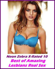 Erotica: Neon Zebra X-Rated 10! Best ofAmazing Lesbians Real Sex ( Erotic Photography, Erotic Stories, Nude Photos, Naked , Adult Nudes, Breast, Domin