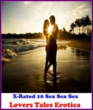 Erotic Stories: X-Rated 10 Sex Sex Sex Lovers Tales Erotica ( Gay, Fetish, Bondage, Sex, Erotic, Erotica, Hentai, Oral, Submisive, Confession, Erotica