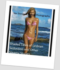 Sex Stories & Erotica Photography: Shaded Tales of Lesbian Seduction and Other Steamy Stories ( Erotic Photography, Erotic Stories, Nude Photos, Naked