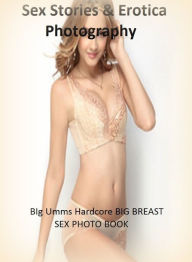 Sex Stories & Erotica Photography: BIg Umms Hardcore BIG BREAST SEX PHOTO BOOK ( Erotic Photography, Erotic Stories, Nude Photos, Naked , Adult Nudes,