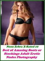 Erotica: Neon Zebra X-Rated 10! Best ofAmazing Boots or Stockings Adult Erotic Nudes Photography ( Erotic Photography, Erotic Stories, Nude Photos, Na