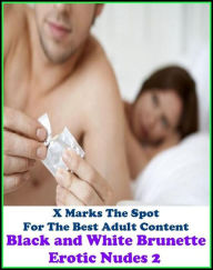 Erotica: X Marks The Spot For The Best Adult Content Black and White Brunette Erotic Nudes 2 ( Erotic Photography, Domination, Bare Ass, Lesbian, She-