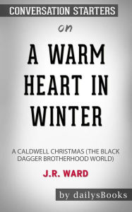 A Warm Heart in Winter: A Caldwell Christmas (The Black Dagger Brotherhood World) by J.R. Ward: Conversation Starters Daily Books Author