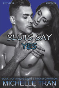 Erotica: Sluts Say Yes: A Housewife's Transformation Book 3 Michelle Tran Author