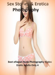 Sex Stories & Erotica Photography: Best ofJapan Nude Photography Nudes Erotic Adults Only 4 ( Erotic Photography, Erotic Stories, Nude Photos, Naked ,