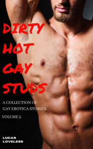 Dirty Hot Gay Studs: A Collection of Gay Erotica Stories Volume 2 Lucas Loveless Author