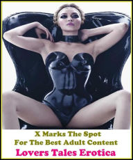 Erotica: X Marks The Spot for The Best Adult Books!Lovers Tales Erotica (Erotic Photography, Erotic Stories, Nude Photos, Naked , She-male,Gay, Fetish