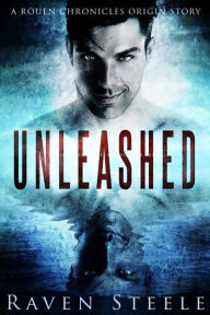 Unleashed (Rouen Chronicles, #0) Raven Steele Author