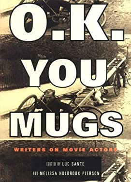 O.K. You Mugs : Writers on Movie Actors by Melissa Holbrook, Sante, Luc Pierson