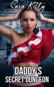 Daddy's Secret Dungeon: (Taboo erotica Stepdad Erotica Dubcon erotica Dubious Consent Erotica) Sara Kitty Author