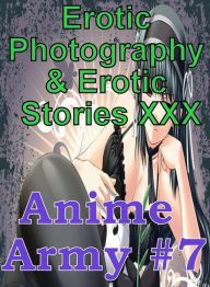 Erotica Anime: Erotic Photography & Erotic Stories XXX Anime Army #7 ( Erotic Photography, Erotic Stories, Nude Photos, Naked, Adult Nudes, Domination