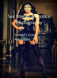 Sex Stories & Erotica Photography: Carmel's Erotic Adventure ( Erotic Photography, Erotic Stories, Nude Photos, Naked , Adult Nudes, Breast, Dominatio