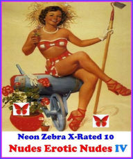 Erotica:Neon Zebra X-Rated 10! Nudes Erotic Nudes IV( Erotic Photography, Erotic Stories, Nude Photos, Naked , Adult Nudes, Breast, Domination, Bare A