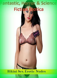 Fantastic, Horror & Science Fiction Erotica: Bikini Sex Erotic Nudes ( Erotic Photography, Erotic Stories, Nude Photos, Naked , Adult Nudes, Breast, D