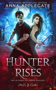 A Hunter Rises (The Alliance of Power Duology, Book 2) Anna Applegate Author