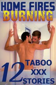 Home Fires Burning: Twelve Taboo XXX Stories: Gay Erotica Owen Burke Author