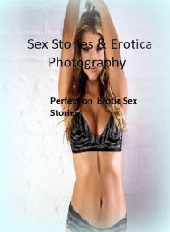 Sex Stories & Erotica Photography: Perfection : Erotic Sex Stories ( Erotic Photography, Erotic Stories, Nude Photos, Naked , Adult Nudes, Breast, Dom