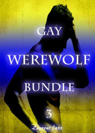 Werewolf Gay Erotica Bundle 3 (Three Gay Paranormal Erotic Romance - Werewolf Alpha) Laurent Jarr Author