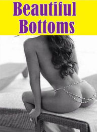 Erotica XXX: Adult Books XXX Teens Beautiful Bottoms ( sex, porn, fetish, bondage, oral, anal, ebony, hentai, domination, erotic photography, erotic s