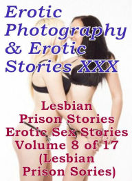 Erotica Teen: Erotic Photography & Erotic Stories XXX Lesbian Prison Stories Erotic Sex Stories Volume 8 of 17 (Lesbian Prison Sories) ( Erotic Photog
