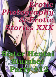 Erotica Hantai: Erotic Photography & Erotic Stories XXX Sister Hentai Slumber Party #12 ( Erotic Photography, Erotic Stories, Nude Photos, Naked, Adul