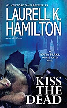Kiss the Dead : An Anita Blake, Vampire Hunter Novel by Laurell K. Hamilton