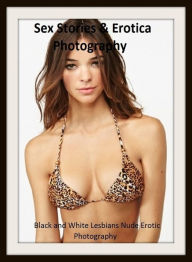 Sex Stories & Erotica Photography: Black and White Lesbians Nude Erotic Photography ( Erotic Photography, Erotic Stories, Nude Photos, Naked , Adult N