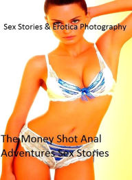Sex Stories & Erotica Photography: The Money Shot Anal Adventures Sex Stories ( Erotic Photography, Erotic Stories, Nude Photos, Naked , Adult Nudes,