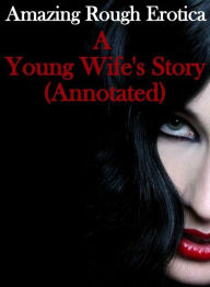 Erotica: Amazing Rough Erotica A Young Wife's Story(Annotated) ( Erotic Photography, Erotic Stories, Nude Photos, Naked, Adult Nudes, Domination, Lesb