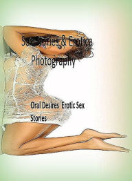 Sex Stories & Erotica Photography: Oral Desires : Erotic Sex Stories ( Erotic Photography, Erotic Stories, Nude Photos, Naked , Adult Nudes, Breast, D