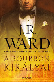 A bourbon királyai (The Bourbon Kings) J. R. Ward Author