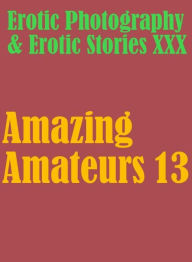 Erotica Teen: Erotic Photography & Erotic Stories XXX Amazing Amateurs 13 ( Erotic Photography, Erotic Stories, Nude Photos, Naked, Adult Nudes, Domin