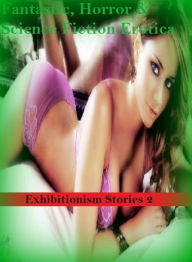 Fantastic, Horror & Science Fiction Erotica: Exhibitionism Stories 2 ( Erotic Photography, Erotic Stories, Nude Photos, Naked , Adult Nudes, Breast, D