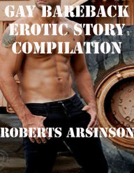Gay Bareback Erotic Story compilation Roberts Arsinson Author
