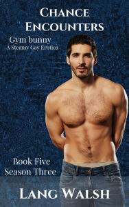 Chance Encounters: Gym Bunny: A Steamy Gay Erotica (Chance Encounters: Season Three, #5) Lang Walsh Author
