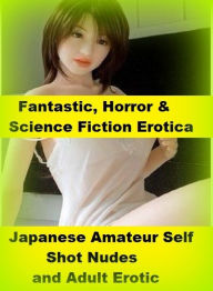 Fantastic, Horror & Science Fiction Erotica: Japanese Amateur Self Shot Nudes and Adult Erotic ( Erotic Photography, Erotic Stories, Nude Photos, Nake