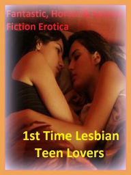 Fantastic, Horror & Science Fiction Erotica: 1st Time Lesbian Teen Lovers ( Erotic Photography, Erotic Stories, Nude Photos, Naked , Adult Nudes, Brea