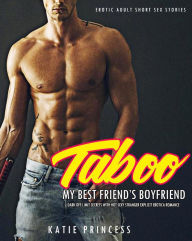 Taboo My Best Friend's Boyfriend - Dark Off Limit Secrets with Hot Sexy Stranger Explicit Erotica Romance (Erotic Adult Short Sex Stories, #1) Katie P