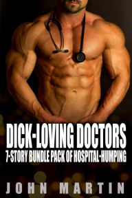 Dick-Loving Doctors - 7-Story Bundle Pack of Hospital-Humping John Martin Author