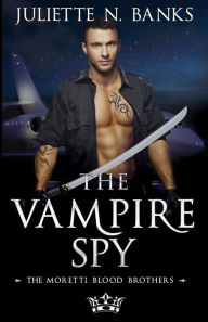 The Vampire Spy: A fated mates, enemy to lovers paranormal romance Juliette N. Banks Author