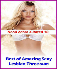 Erotica: Neon Zebra X-Rated 10! Best ofAmazing Sexy Lesbian Three-sum ( Erotic Photography, Erotic Stories, Nude Photos, Naked , Adult Nudes, Breast,