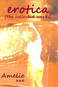 Erotica (the collected works of Amelie) Amelie Author