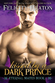 Kissed by a Dark Prince: Eternal Mates Romance Series Felicity Heaton Author