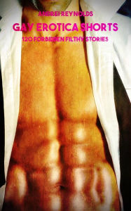 Gay Erotica Shorts - Volume 3: 120 Forbidden Filthy Stories Andrei Reynolds Author