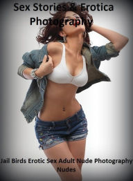Sex Stories & Erotica Photography: Jail Birds Erotic Sex Adult Nude Photography Nudes ( Erotic Photography, Erotic Stories, Nude Photos, Naked , Adult