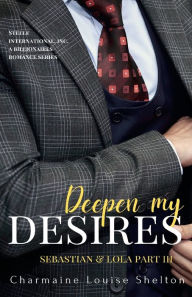 Deepen My Desires Sebastian & Lola Part III Charmaine Louise Shelton Author