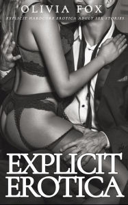 Explicit Erotica: Explicit Hardcore Erotica Adult Sex Stories Olivia Fox Author