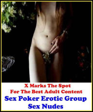 Erotica:X Marks The Spot for The Best Adult Books! Sex Poker Erotic Group Sex Nudes (Erotic Photography, Erotic Stories, Bare Ass,Lesbian, She-male,Ga