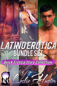 Latino Erotica Bundle Set (Interracial Latino): Quick Erotica Stories Leslie Hunter Author